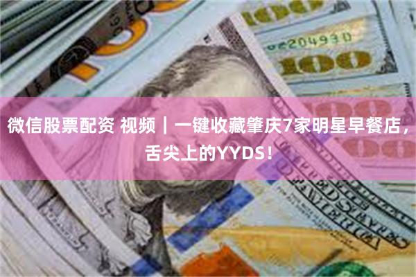 微信股票配资 视频｜一键收藏肇庆7家明星早餐店，舌尖上的YYDS！