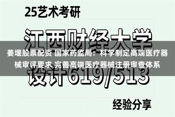 姜堰股票配资 国家药监局：科学制定高端医疗器械审评要求 完善高端医疗器械注册审查体系