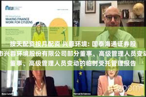 按天配资按月配资 兴蓉环境: 国泰海通证券股份有限公司关于成都市兴蓉环境股份有限公司部分董事、高级管理人员变动的临时受托管理报告