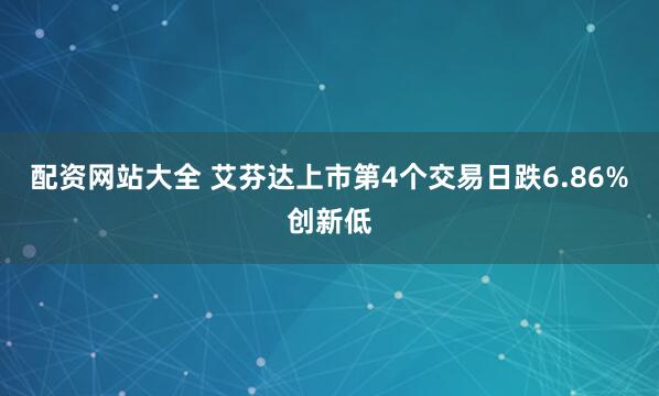 配资网站大全 艾芬达上市第4个交易日跌6.86%创新低