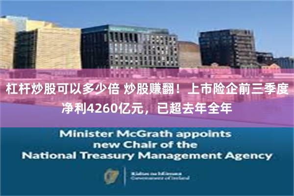 杠杆炒股可以多少倍 炒股赚翻！上市险企前三季度净利4260亿元，已超去年全年
